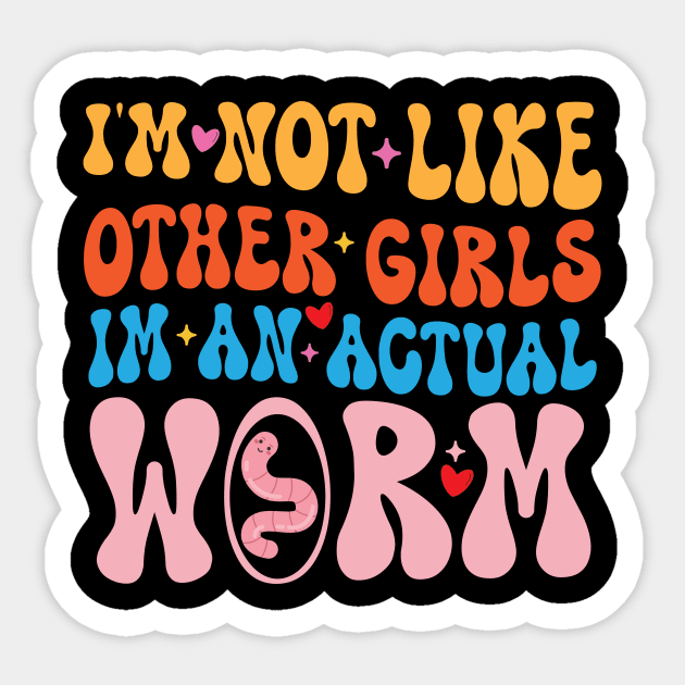 Im Not Like Other Girls Im An Actual Worm Sticker by printalpha-art